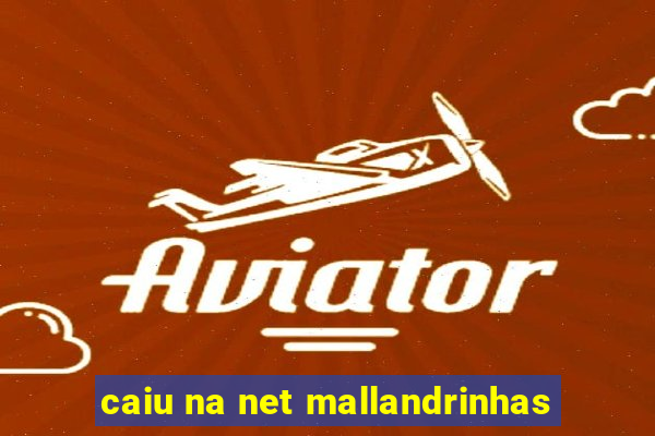 caiu na net mallandrinhas